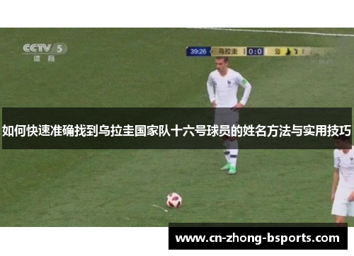 如何快速准确找到乌拉圭国家队十六号球员的姓名方法与实用技巧