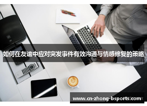 如何在友谊中应对突发事件有效沟通与情感修复的策略