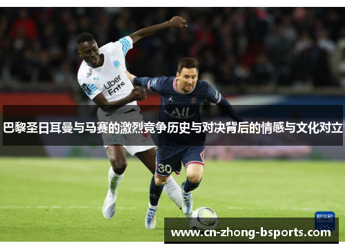 巴黎圣日耳曼与马赛的激烈竞争历史与对决背后的情感与文化对立