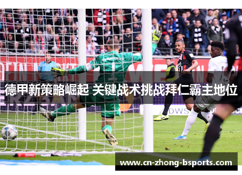 德甲新策略崛起 关键战术挑战拜仁霸主地位