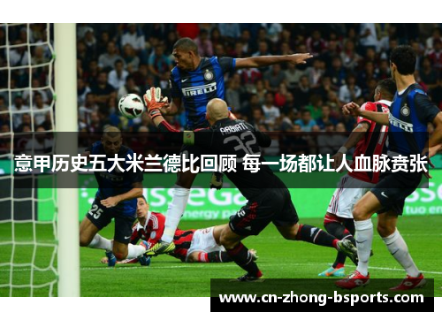 意甲历史五大米兰德比回顾 每一场都让人血脉贲张