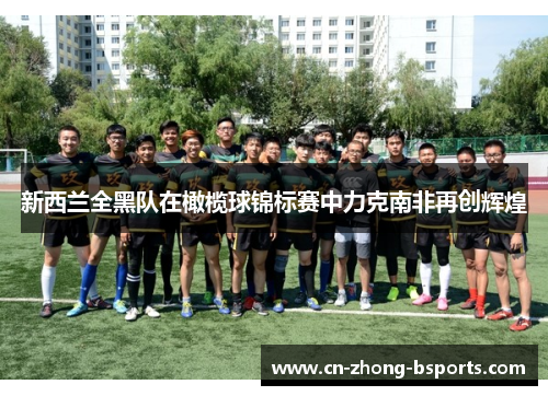 新西兰全黑队在橄榄球锦标赛中力克南非再创辉煌