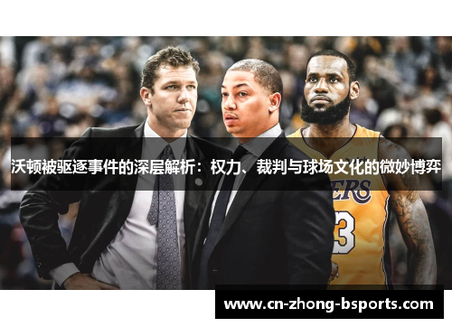 沃顿被驱逐事件的深层解析：权力、裁判与球场文化的微妙博弈