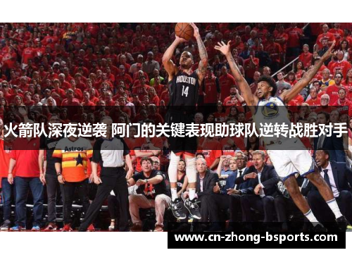火箭队深夜逆袭 阿门的关键表现助球队逆转战胜对手
