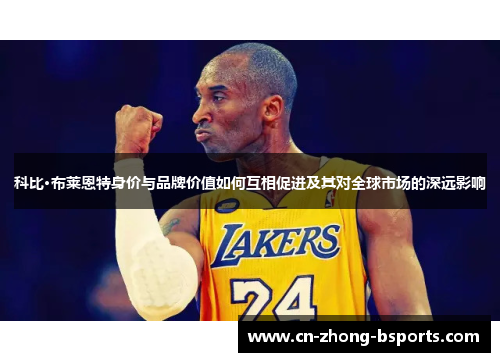 科比·布莱恩特身价与品牌价值如何互相促进及其对全球市场的深远影响