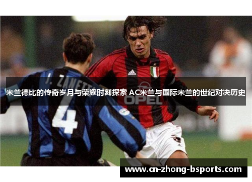 米兰德比的传奇岁月与荣耀时刻探索 AC米兰与国际米兰的世纪对决历史