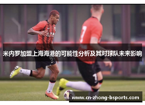米内罗加盟上海海港的可能性分析及其对球队未来影响