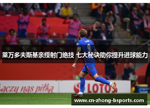 莱万多夫斯基亲授射门绝技 七大秘诀助你提升进球能力