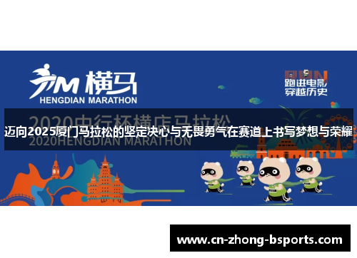 迈向2025厦门马拉松的坚定决心与无畏勇气在赛道上书写梦想与荣耀