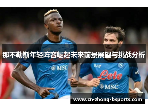 那不勒斯年轻阵容崛起未来前景展望与挑战分析