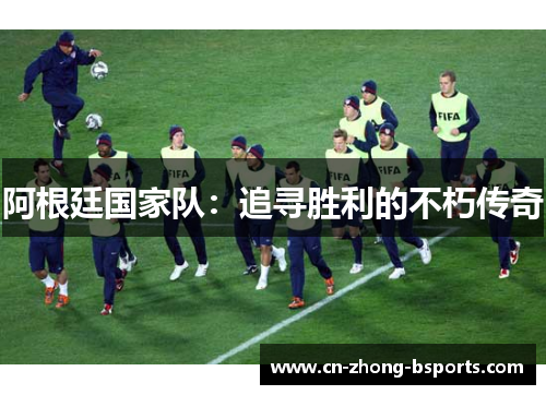 阿根廷国家队：追寻胜利的不朽传奇